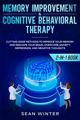 Memóriafejlesztés és kognitív viselkedésterápia (CBT) 2 az 1-ben könyv: Élvonalbeli módszerek a memória javítására és az agy átformálására. Overcome An - Memory Improvement and Cognitive Behavioral Therapy (CBT) 2-in-1 Book: Cutting-Edge Methods to Improve Your Memory and Reshape Your Brain. Overcome An