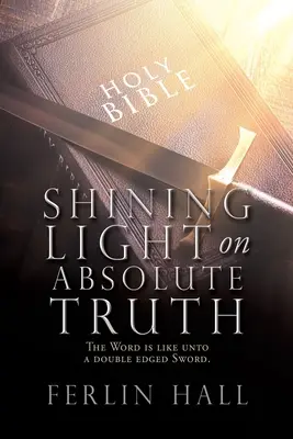 Ragyogó fény az abszolút igazságra: Az Ige olyan, mint egy kétélű kard. - Shining Light on Absolute Truth: The Word is like unto a double edged Sword.