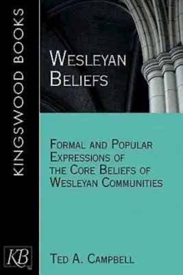 Wesleyan Beliefs: A wesleyánus közösségek alapvető hitvallásainak hivatalos és népszerű kifejezései - Wesleyan Beliefs: Formal and Popular Expressions of the Core Beliefs of Wesleyan Communities