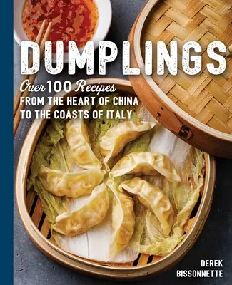 Gombócok: Több mint 100 recept Kína szívétől Olaszország partjaiig - Dumplings: Over 100 Recipes from the Heart of China to the Coasts of Italy