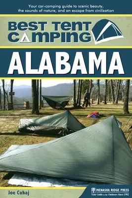 A legjobb sátras kempingezés: Alabama: Az autós kempingezés útmutatója a festői szépséghez, a természet hangjaihoz és a civilizáció elől való meneküléshez. - Best Tent Camping: Alabama: Your Car-Camping Guide to Scenic Beauty, the Sounds of Nature, and an Escape from Civilization