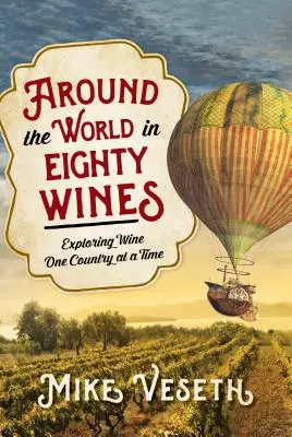 Nyolcvan borban a világ körül: A borok felfedezése egy-egy országban - Around the World in Eighty Wines: Exploring Wine One Country at a Time