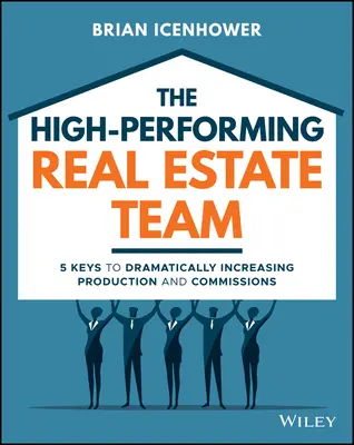 A nagyteljesítményű ingatlancsapat: 5 kulcs az eladások és jutalékok drámai növeléséhez - The High-Performing Real Estate Team: 5 Keys to Dramatically Increasing Sales and Commissions