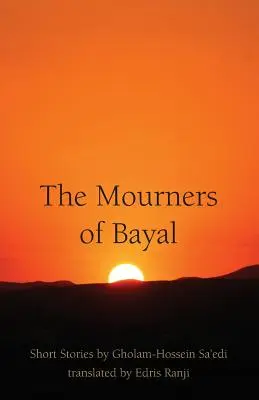 The Mourners of Bayal: Gholam-Hossein Sa'edi rövid történetei - The Mourners of Bayal: Short Stories by Gholam-Hossein Sa'edi