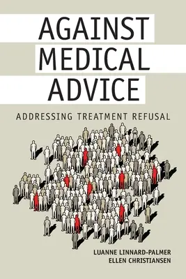 Orvosi tanács ellenére: A kezelés elutasításának kezelése - Against Medical Advice: Addressing Treatment Refusal