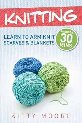 Kötés (4. kiadás): Learn To Arm Knit Scarves & Blankets In Under 30 Minutes! - Knitting (4th Edition): Learn To Arm Knit Scarves & Blankets In Under 30 Minutes!