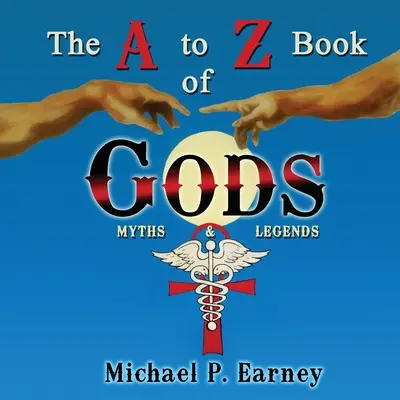 Az istenek A-tól Z-ig tartó könyve: Mítoszok és legendák - The A to Z Book of Gods: Myths and Legends