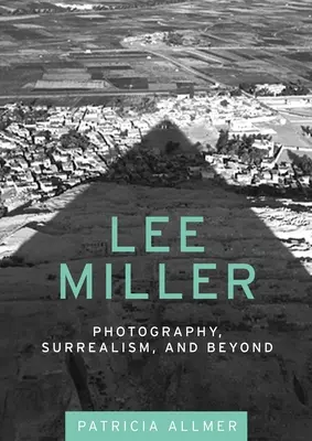 Lee Miller: Miller Miller: Fotográfia, szürrealizmus és azon túl - Lee Miller: Photography, Surrealism, and Beyond