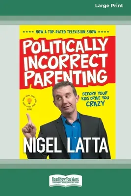 Politikailag helytelen szülői magatartás: Mielőtt a gyerekeid megőrjítenek, olvasd el ezt! [Standard Large Print 16 Pt Edition] - Politically Incorrect Parenting: Before Your Kids Drive You Crazy, Read This! [Standard Large Print 16 Pt Edition]