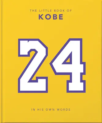 Kobe kis könyve: Saját szavaival - A sport, az üzlet és a jótékonyság királyának bölcsességei - The Little Book of Kobe: In His Own Words-The Wisdom of a King of Sport, Business and Charity