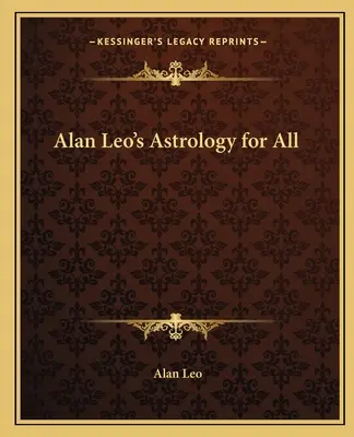 Alan Leo asztrológiája mindenkinek - Alan Leo's Astrology for All