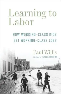 Megtanulni dolgozni: Hogyan kapnak a munkásosztálybeli gyerekek munkásosztálybeli állást? - Learning to Labor: How Working-Class Kids Get Working-Class Jobs