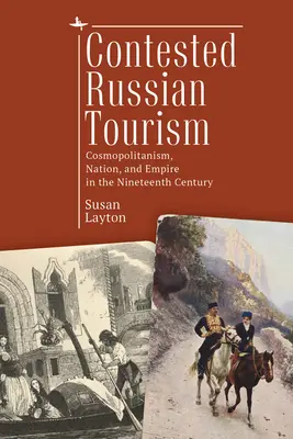 Vitatható orosz turizmus: Kozmopolitizmus, nemzet és birodalom a tizenkilencedik században - Contested Russian Tourism: Cosmopolitanism, Nation, and Empire in the Nineteenth Century