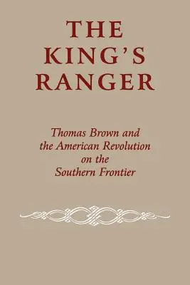 The King's Ranger: Thomas Brown és az amerikai forradalom a déli határvidéken - The King's Ranger: Thomas Brown and the American Revolution on the Southern Frontier