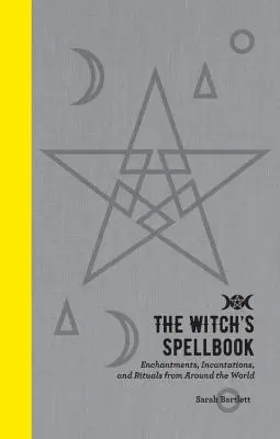 A boszorkány varázskönyve: Bűbájok, varázsigék és rituálék a világ minden tájáról - The Witch's Spellbook: Enchantments, Incantations, and Rituals from Around the World