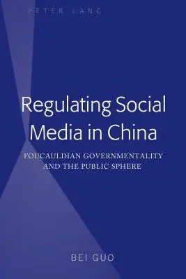 A közösségi média szabályozása Kínában: A foucault-i kormányzóság és a közszféra - Regulating Social Media in China: Foucauldian Governmentality and the Public Sphere