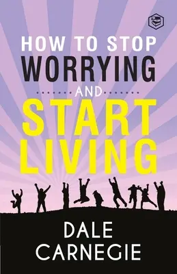 Hogyan hagyjuk abba az aggódást és kezdjünk el élni - How To Stop Worrying & Start Living