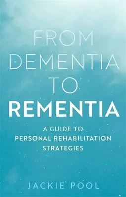 A demenciától a demenciáig: Útmutató a személyes rehabilitációs stratégiákhoz - From Dementia to Rementia: A Guide to Personal Rehabilitation Strategies