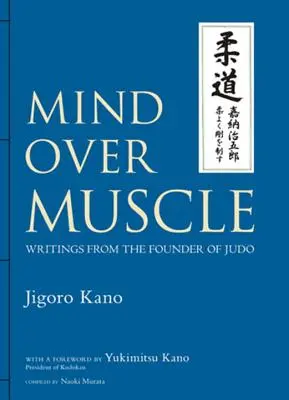 Az elme az izom felett: A judo alapítójának írásai - Mind Over Muscle: Writings from the Founder of Judo