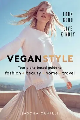 Vegán stílus: Növényi alapú útmutató a divat * szépség * otthon * utazás témakörében - Vegan Style: Your Plant-Based Guide to Fashion * Beauty * Home * Travel