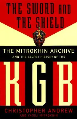 A kard és a pajzs: A Mitrohin-archívum és a KGB titkos története - The Sword and the Shield: The Mitrokhin Archive and the Secret History of the KGB