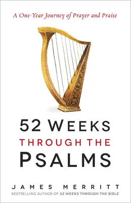 52 hét a zsoltárokon keresztül: Egyéves utazás az imádságról és a dicsőítésről - 52 Weeks Through the Psalms: A One-Year Journey of Prayer and Praise