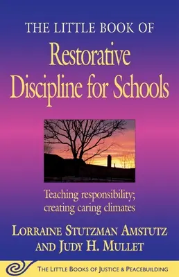 A helyreállító fegyelmezés kiskönyve az iskolák számára: Felelősségteljes tanítás; gondoskodó légkör kialakítása - The Little Book of Restorative Discipline for Schools: Teaching Responsibility; Creating Caring Climates
