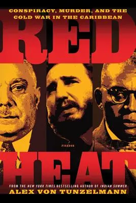 Vörös hőség: Összeesküvés, gyilkosság és hidegháború a Karib-térségben - Red Heat: Conspiracy, Murder, and the Cold War in the Caribbean