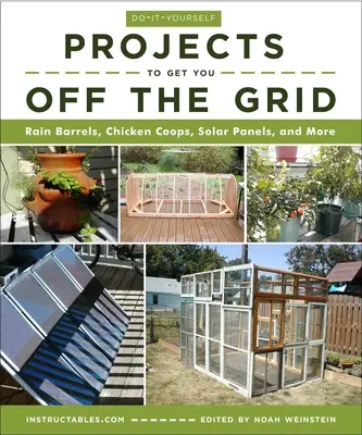 Do-It-Yourself Projects to Get You Off the Grid: Esőhordók, tyúkólak, napelemek és még sok minden más. - Do-It-Yourself Projects to Get You Off the Grid: Rain Barrels, Chicken Coops, Solar Panels, and More