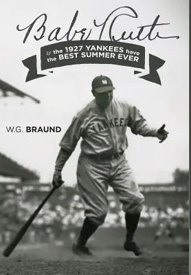 Babe Ruth: & az 1927-es Yankees minden idők legjobb nyara - Babe Ruth: & the 1927 Yankees have the Best Summer Ever