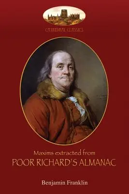 Maxims extracted from Poor Richard's Almanac: Az Aziloth Books bevezetőjével; és Az út a gazdagsághoz - Maxims extracted from Poor Richard's Almanac: With introduction by Aziloth Books; and The Way to Wealth