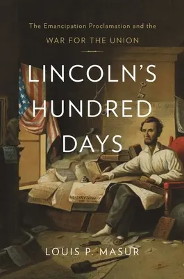 Lincoln száz napja: Az emancipációs kiáltvány és az Unióért folytatott háború - Lincoln's Hundred Days: The Emancipation Proclamation and the War for the Union