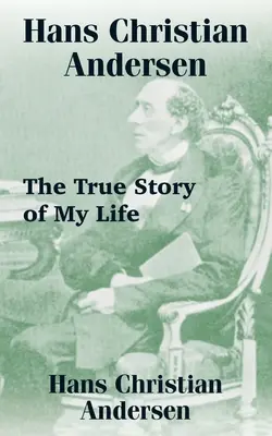 Hans Christian Andersen: Életem igaz története - Hans Christian Andersen: The True Story of My Life