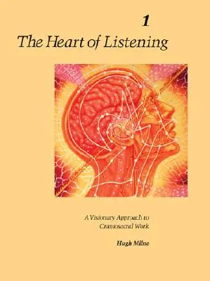 A hallgatás szíve, 1. kötet: A craniosacralis munka látomásos megközelítése - The Heart of Listening, Volume 1: A Visionary Approach to Craniosacral Work