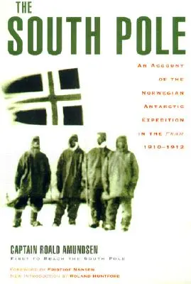 A Déli-sark: A norvég antarktiszi expedíció beszámolója a Frammal, 1910-1912 - The South Pole: An Account of the Norwegian Antarctic Expedition in the Fram, 1910-1912