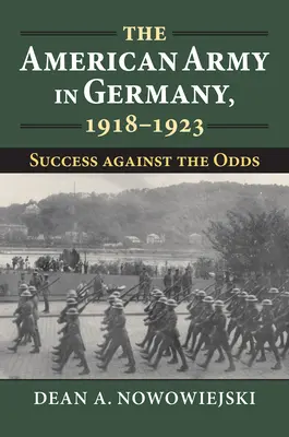 Az amerikai hadsereg Németországban, 1918-1923: Siker az esélyek ellenére - The American Army in Germany, 1918-1923: Success Against the Odds
