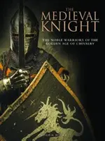 Középkori lovag - A lovagiasság aranykorának nemes harcosai - Medieval Knight - The Noble Warriors of the Golden Age of Chivalry