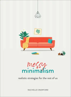 Rendetlen minimalizmus: Reális stratégiák a többieknek - Messy Minimalism: Realistic Strategies for the Rest of Us
