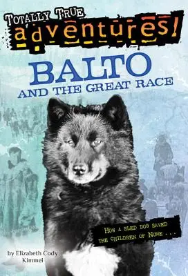 Balto és a nagy verseny (Teljesen igaz kalandok): Hogyan mentette meg egy szánhúzó kutya Nome gyermekeit - Balto and the Great Race (Totally True Adventures): How a Sled Dog Saved the Children of Nome