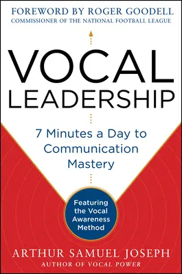 Vocal Leadership: Napi 7 perc a kommunikációs mesterré váláshoz, Roger Goodell előszavával - Vocal Leadership: 7 Minutes a Day to Communication Mastery, with a Foreword by Roger Goodell