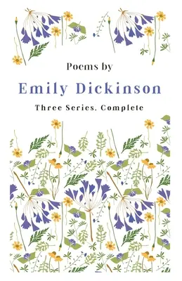 Emily Dickinson versei - Három sorozat, teljes;Martha Dickinson Bianchi bevezetőjével - Poems by Emily Dickinson - Three Series, Complete;With an Introductory Excerpt by Martha Dickinson Bianchi