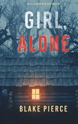 Girl, Alone (Egy Ella Dark FBI Suspense Thriller - 1. könyv) - Girl, Alone (An Ella Dark FBI Suspense Thriller-Book 1)