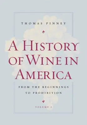 A bor története Amerikában, 1. kötet: A kezdetektől a szesztilalomig - A History of Wine in America, Volume 1: From the Beginnings to Prohibition