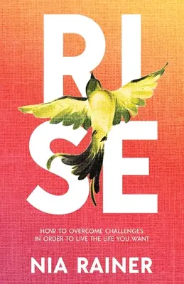 Rise: Hogyan győzd le a kihívásokat, hogy olyan életet élj, amilyet szeretnél - Rise: How to Overcome Challenges in Order to Live the Life You Want