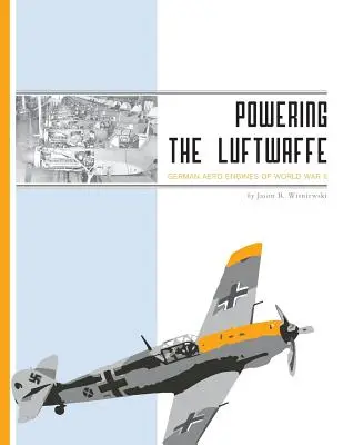 A Luftwaffe meghajtása: A második világháború német repülőgép-hajtóművei - Powering the Luftwaffe: German Aero Engines of World War II