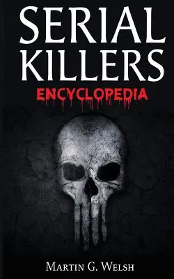 Sorozatgyilkosok enciklopédiája: A világ legrosszabb gyilkosainak könyve a történelemben - Serial Killers Encyclopedia: The Book Of The World's Worst Murderers In History