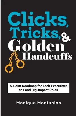 Kattintások, trükkök és aranybilincsek: 5 pontos útiterv technológiai vezetők számára a nagy hatású szerepek megszerzéséhez - Clicks, Tricks, & Golden Handcuffs: 5-Point Roadmap for Tech Executives to Land Big-Impact Roles