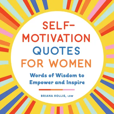 Önmotivációs idézetek nőknek: Words of Wisdom to Empower and Inspire (Bölcs szavak, amelyek megerősítenek és inspirálnak) - Self-Motivation Quotes for Women: Words of Wisdom to Empower and Inspire