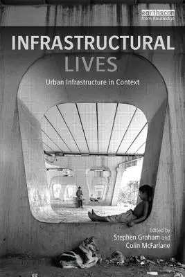 Infrastrukturális életek: Városi infrastruktúra kontextusban - Infrastructural Lives: Urban Infrastructure in Context