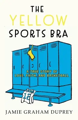 A sárga sportmelltartó: A True Story of Love, Faith, and Basketball (Egy igaz történet a szerelemről, a hitről és a kosárlabdáról) - The Yellow Sports Bra: A True Story of Love, Faith, and Basketball